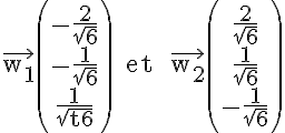 5$\rm \vec{w_{1}}\begin{pmatrix}-\frac{2}{\sqrt{6}}\\-\frac{1}{\sqrt{6}}\\\frac{1}{\sqrt{6}}\end{pmatrix}  et  \vec{w_{2}}\begin{pmatrix}\frac{2}{\sqrt{6}}\\\frac{1}{\sqrt{6}}\\-\frac{1}{\sqrt{6}}\end{pmatrix}